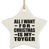 All I Want For Christmas Is My Toyger - Star Ornament