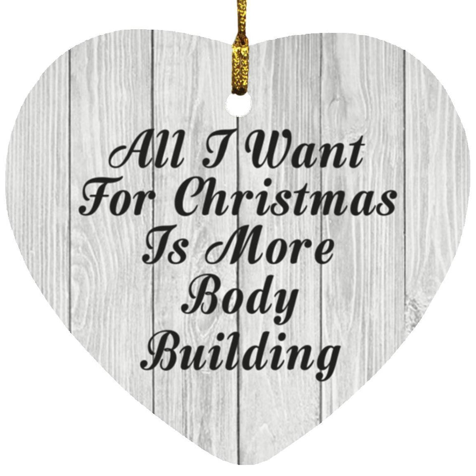All I Want For Christmas Is More Body Building - Heart Ornament F