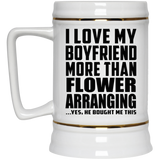 I Love My Boyfriend More Than Flower Arranging - Beer Stein