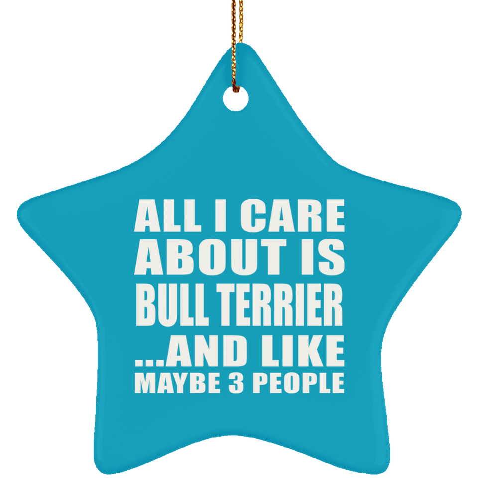 All I Care About Is Bull Terrier - Star Ornament