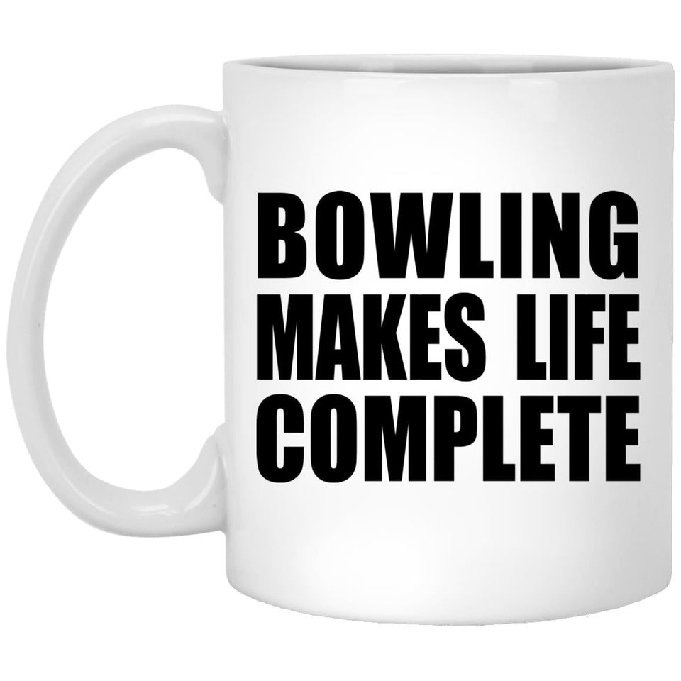 Bowling Makes Life Complete - 11oz Coffee Mug