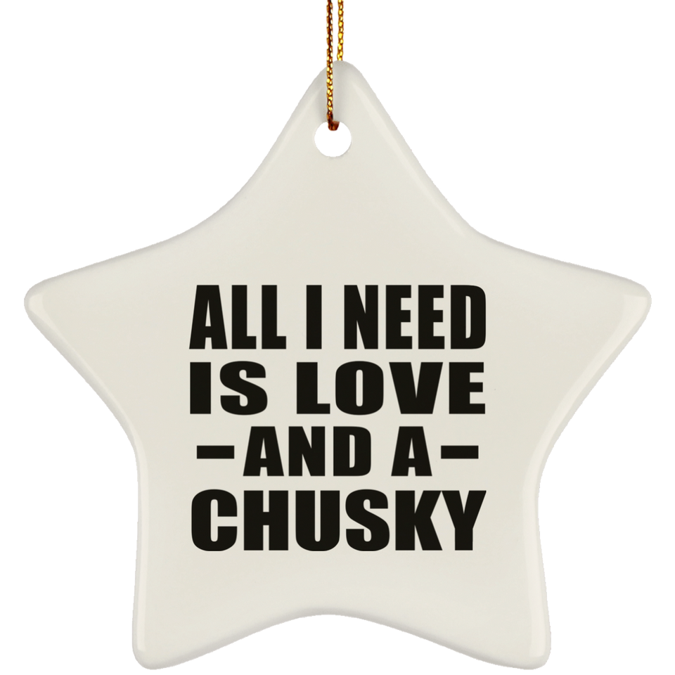 All I Need Is Love And A Chusky - Star Ornament