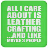 All I Care About Is Leather Crafting - Drink Coaster