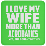 I Love My Wife More Than Acrobatics - Coaster