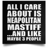 All I Care About Is Neapolitan Mastiff - Poster Square