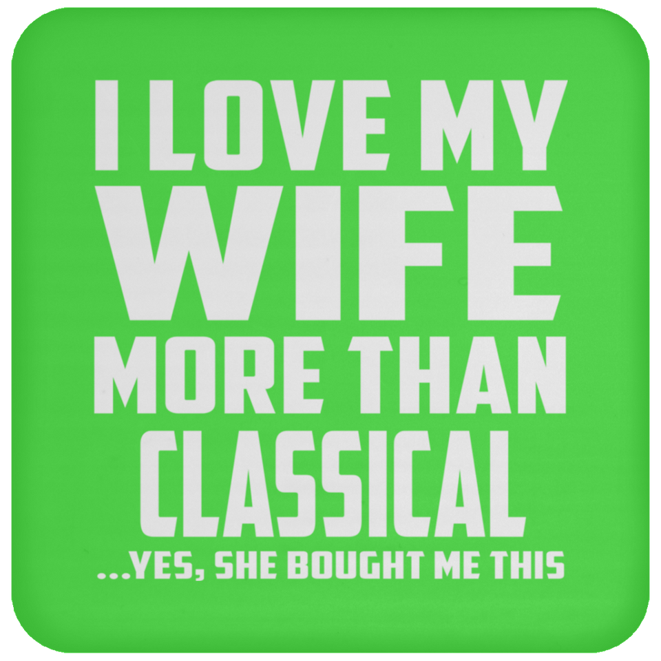 I Love My Wife More Than Classical - Drink Coaster