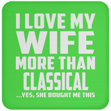 I Love My Wife More Than Classical - Drink Coaster