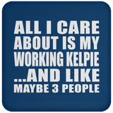 All I Care About Is My Working Kelpie - Drink Coaster