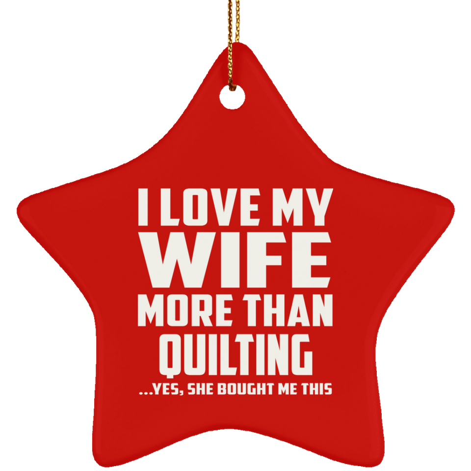 I Love My Wife More Than Quilting - Star Ornament