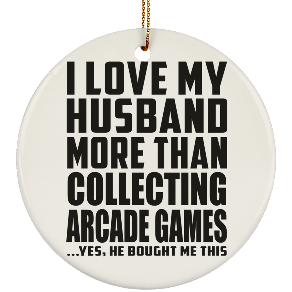 I Love My Husband More Than Collecting Arcade Games - Circle Ornament