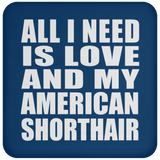All I Need Is Love And My American Shorthair - Drink Coaster