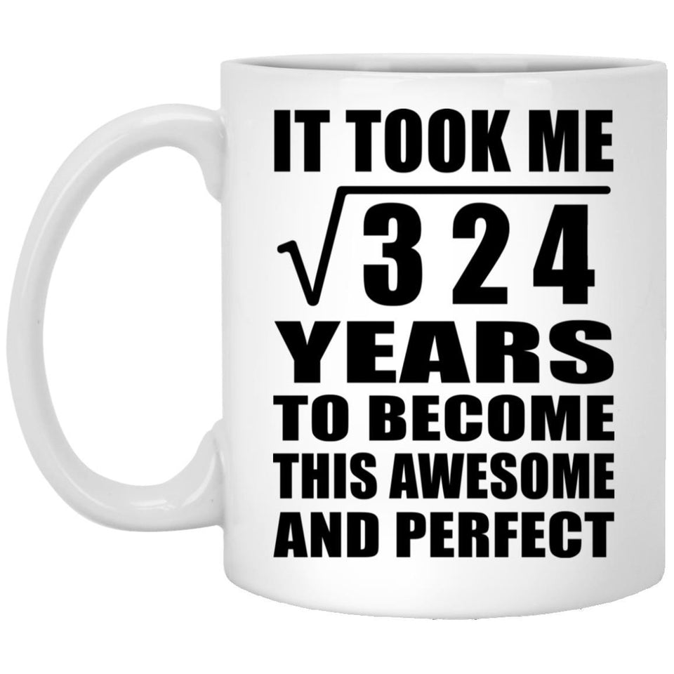 18th Birthday Took Square Root of 324 Years To Awesome - 11oz Coffee Mug