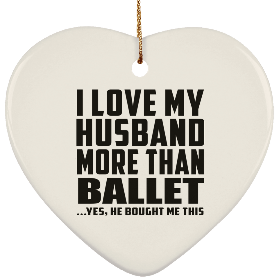 I Love My Husband More Than Ballet - Heart Ornament