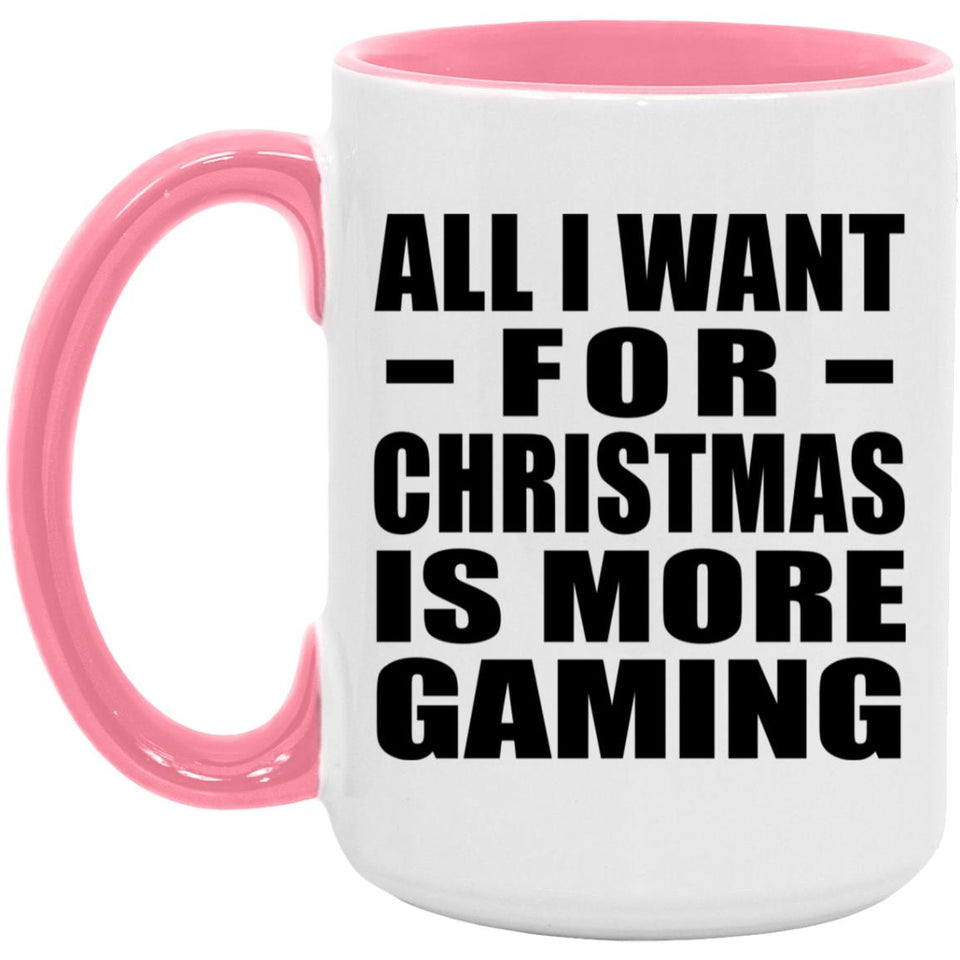 All I Want For Christmas Is More Gaming - 15oz Accent Mug Pink
