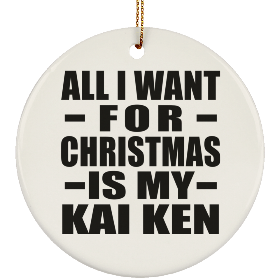 All I Want For Christmas Is My Kai Ken - Circle Ornament