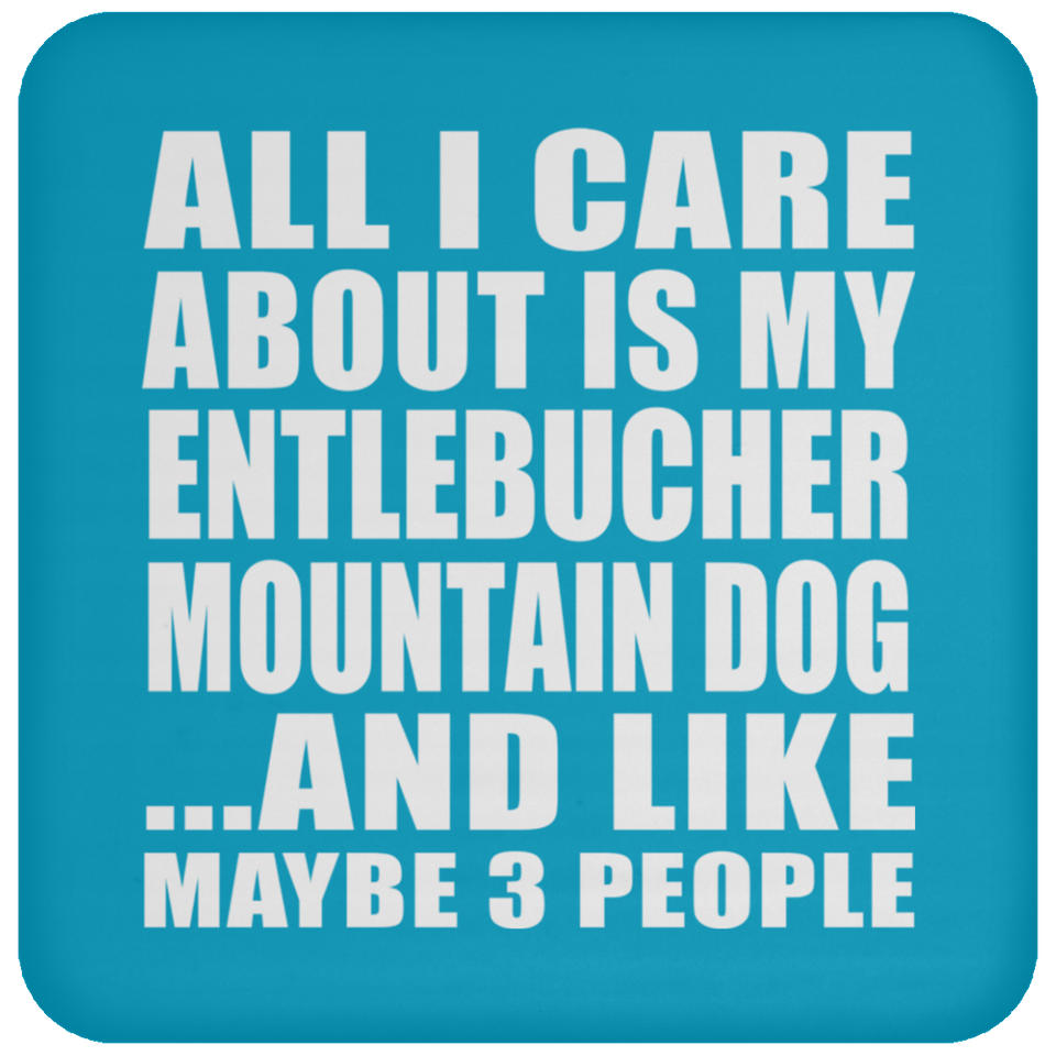 All I Care About Is My Entlebucher Mountain Dog - Drink Coaster