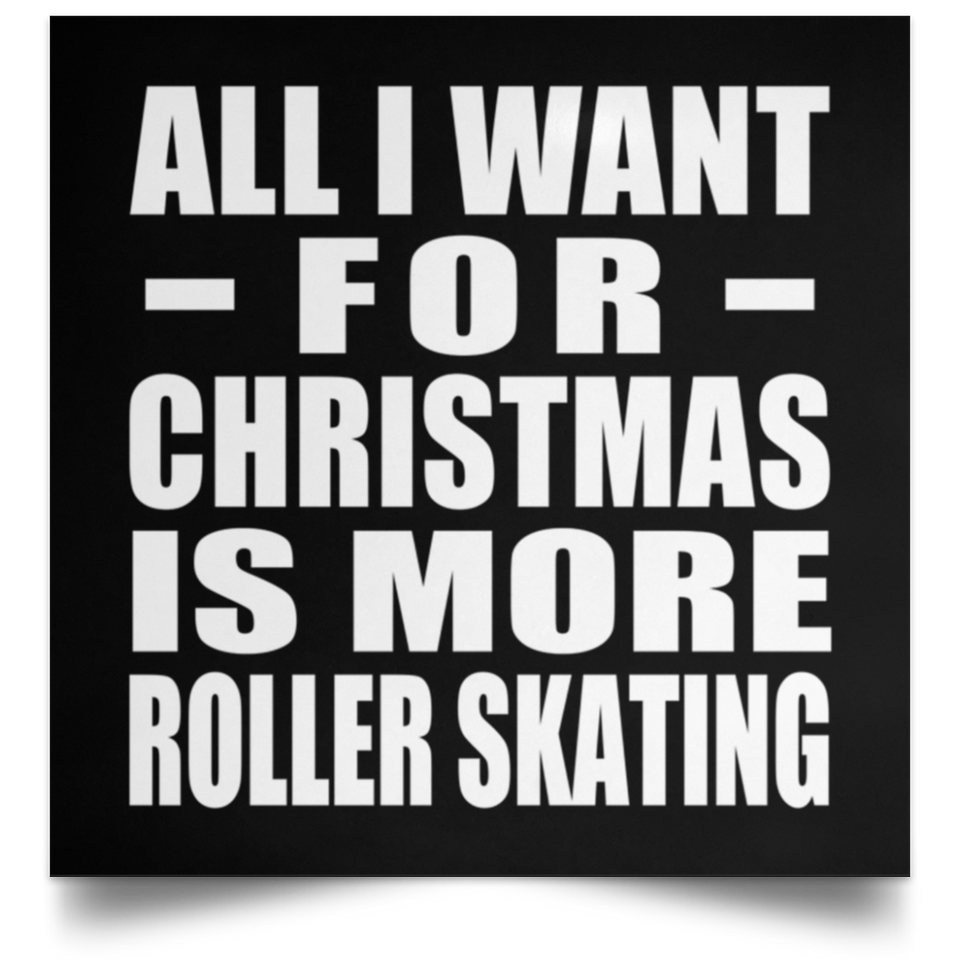 All I Want For Christmas Is More Roller Skating - Poster Square