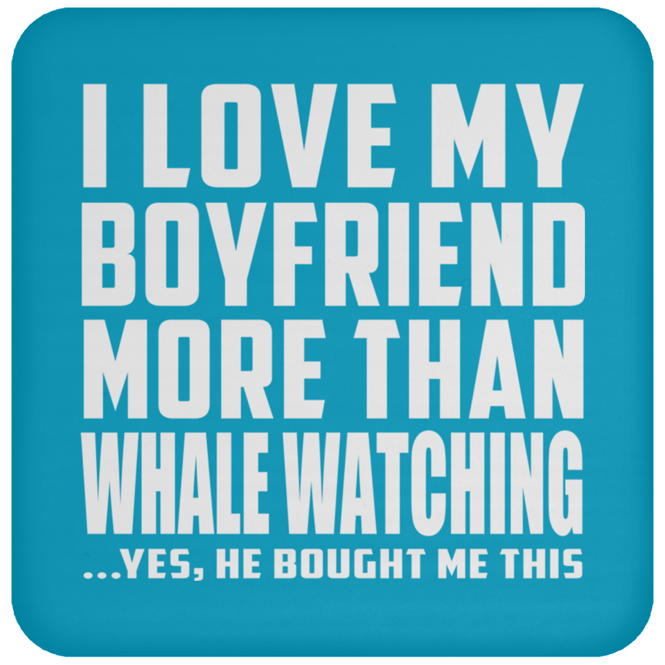 I Love My Boyfriend More Than Whale Watching - Drink Coaster
