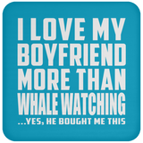 I Love My Boyfriend More Than Whale Watching - Drink Coaster