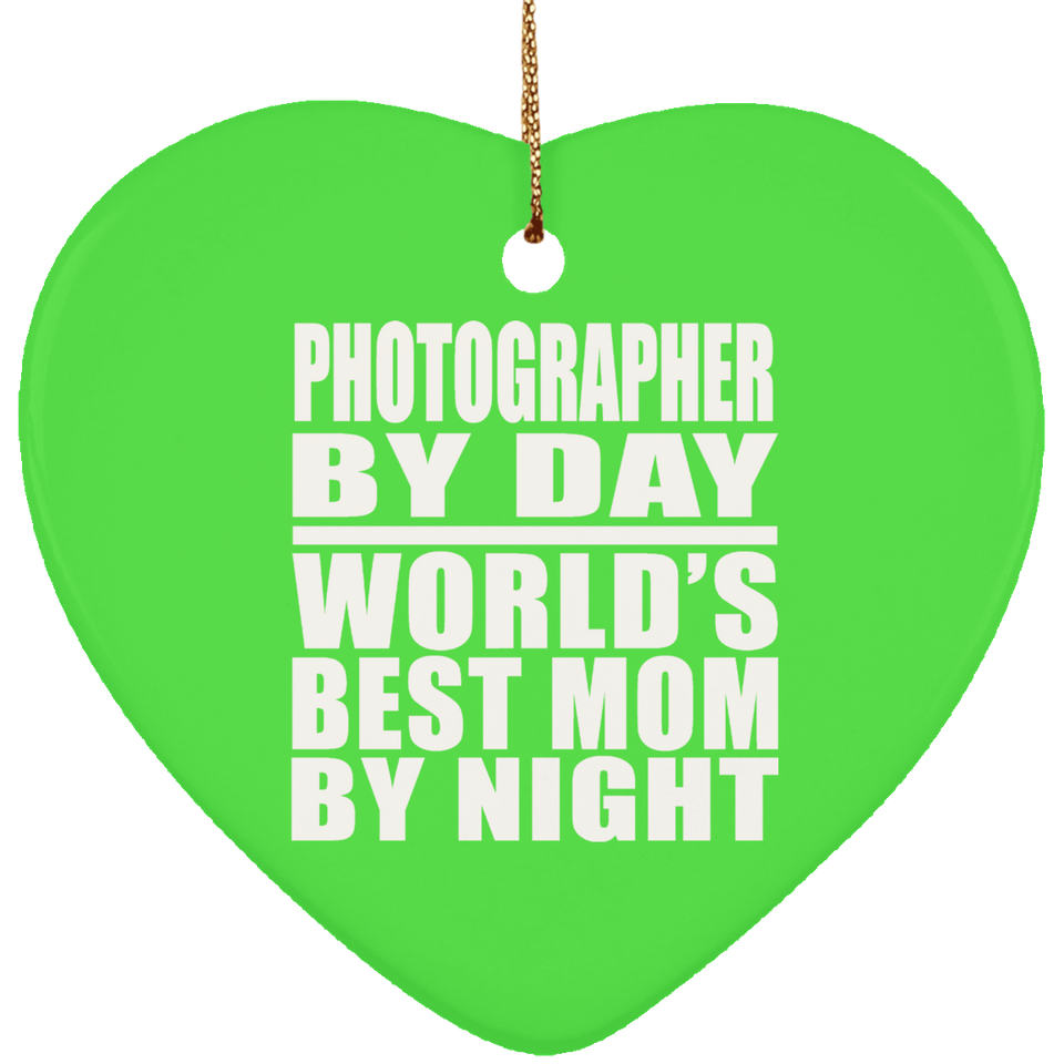 Photographer By Day World's Best Mom By Night - Heart Ornament