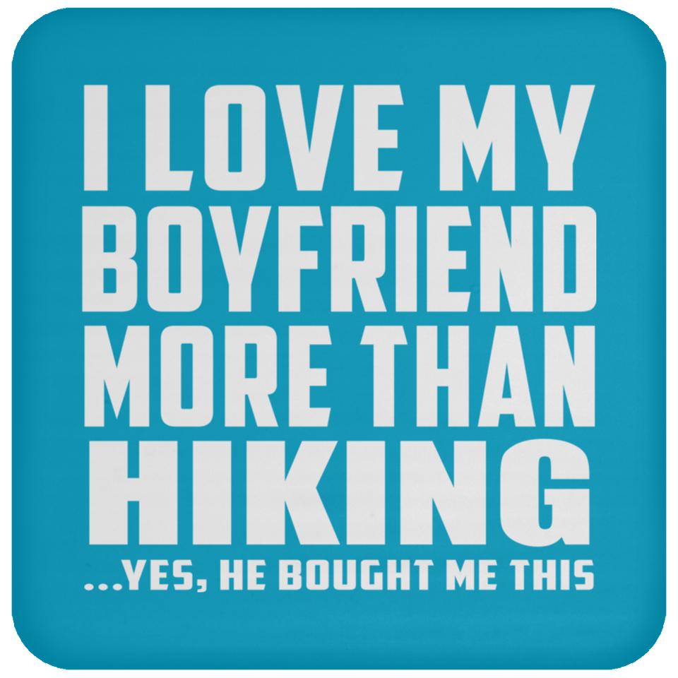 I Love My Boyfriend More Than Hiking - Drink Coaster