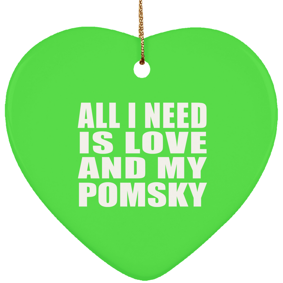 All I Need Is Love And My Pomsky - Heart Ornament