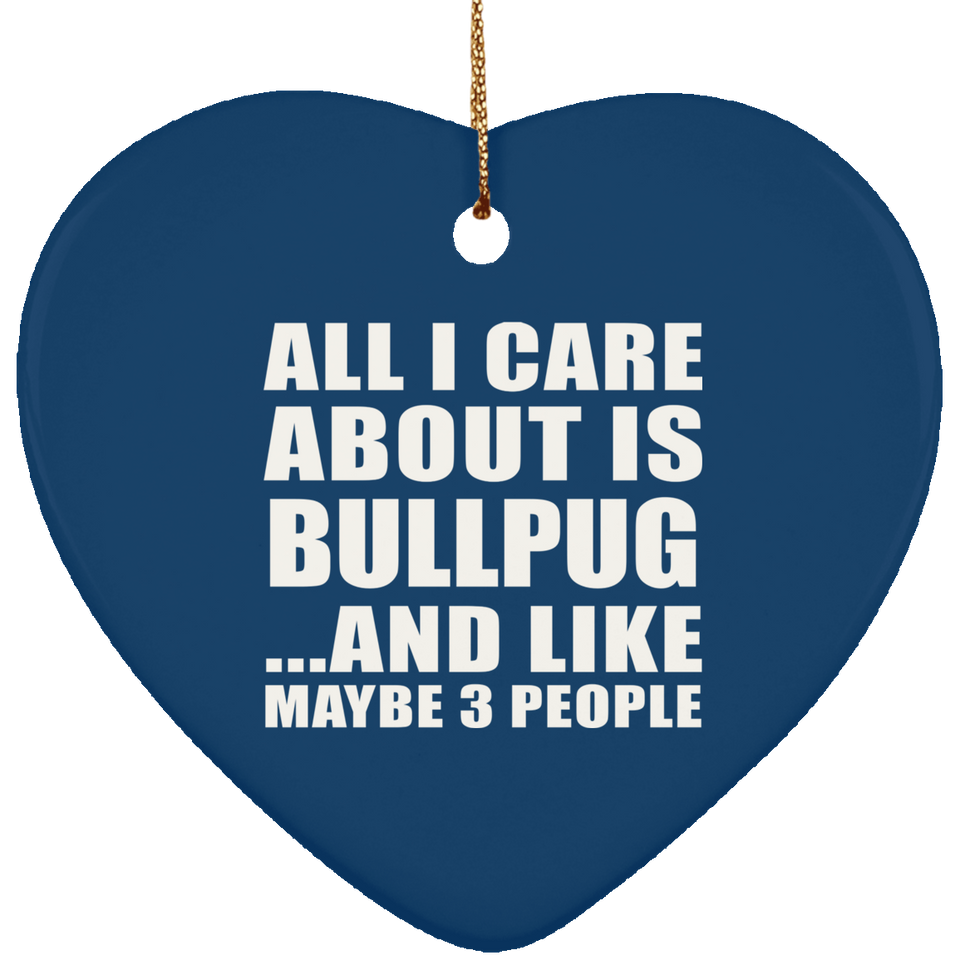 All I Care About Is Bullpug - Heart Ornament