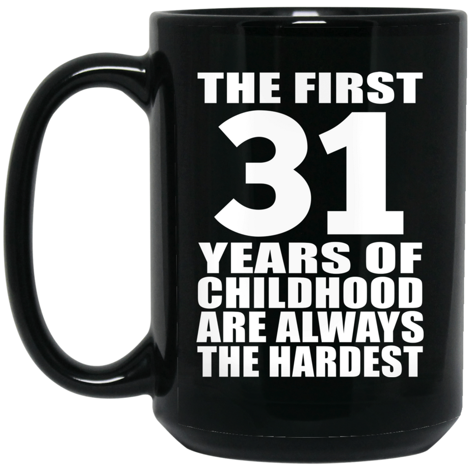 31st Birthday First 31 Years of Childhood Are The Hardest - 15oz Coffee Mug Black