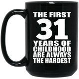 31st Birthday First 31 Years of Childhood Are The Hardest - 15oz Coffee Mug Black