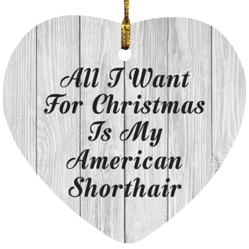 All I Want For Christmas Is My American Shorthair - Heart Ornament F