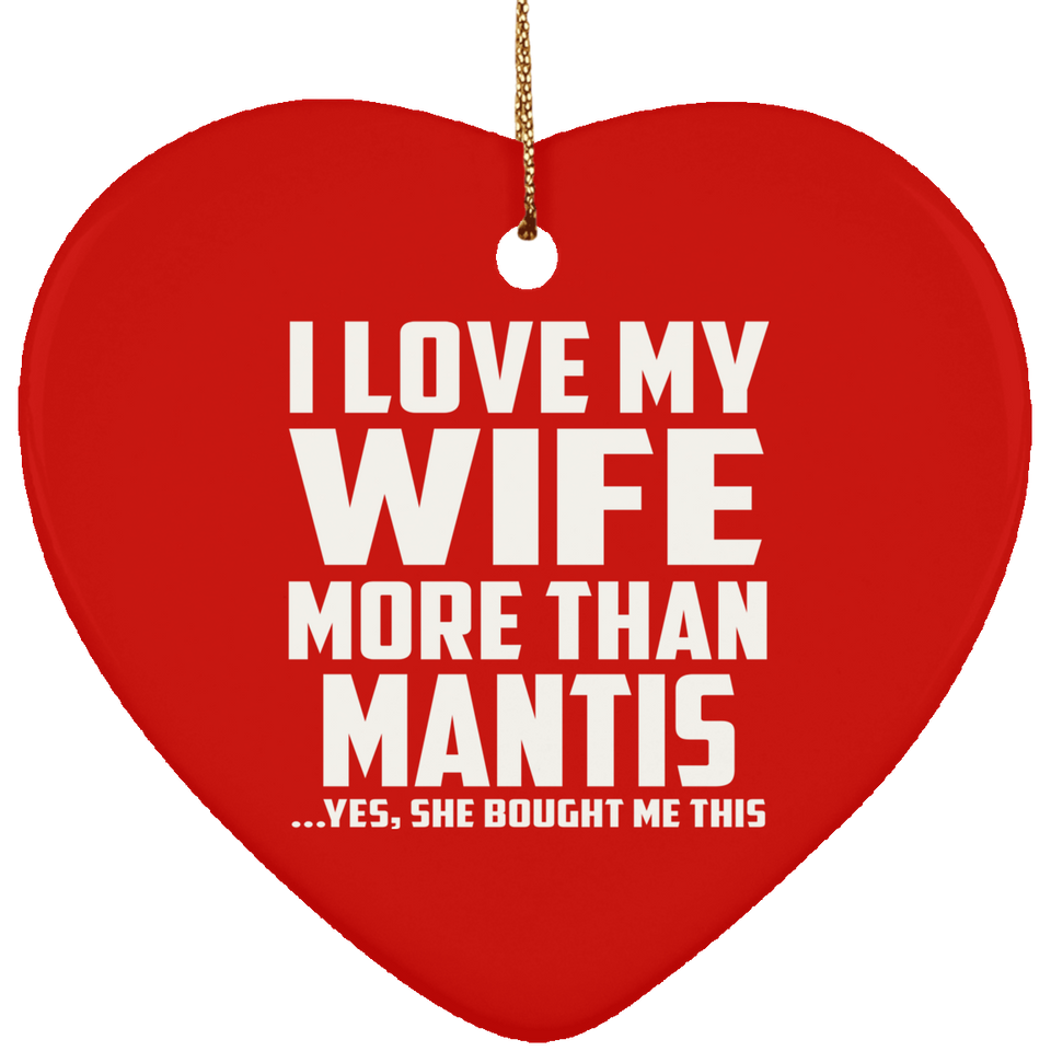 I Love My Wife More Than Mantis - Heart Ornament