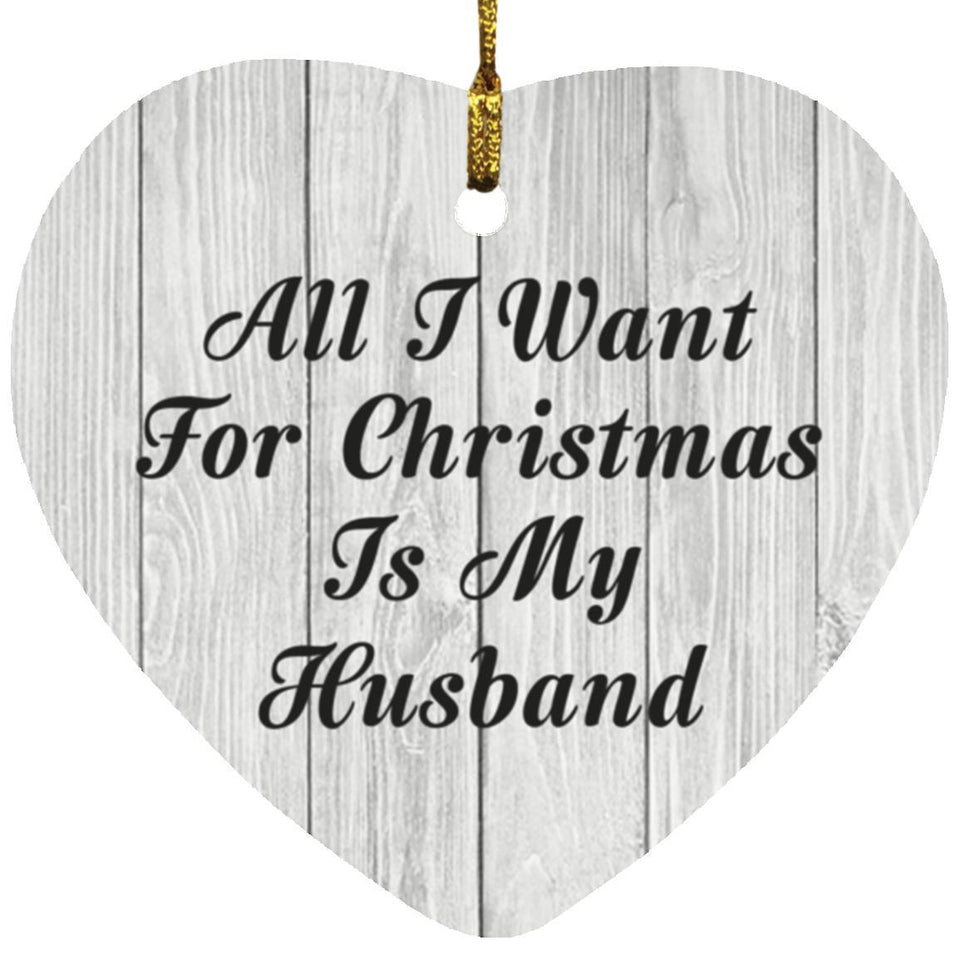 All I Want For Christmas Is My Husband - Heart Ornament F