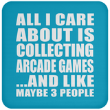 All I Care About Is Collecting Arcade Games - Drink Coaster