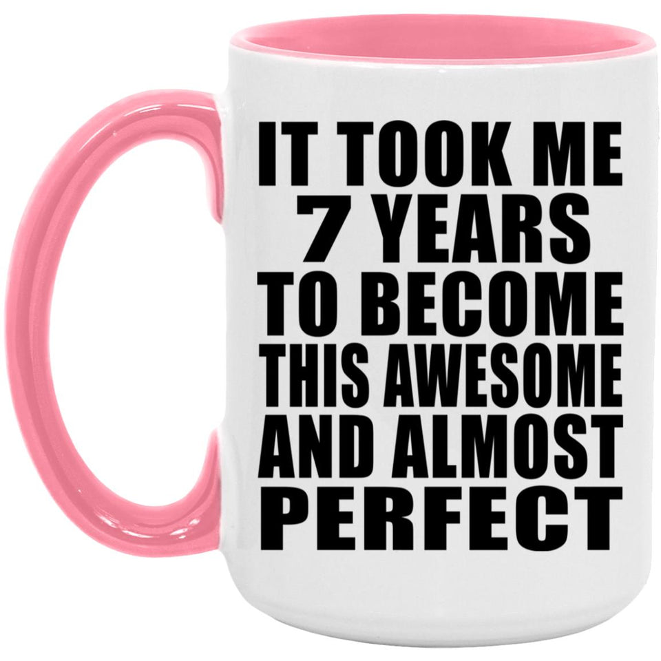 7th Birthday Took 7 Years To Become Awesome & Perfect - 15oz Accent Mug Pink
