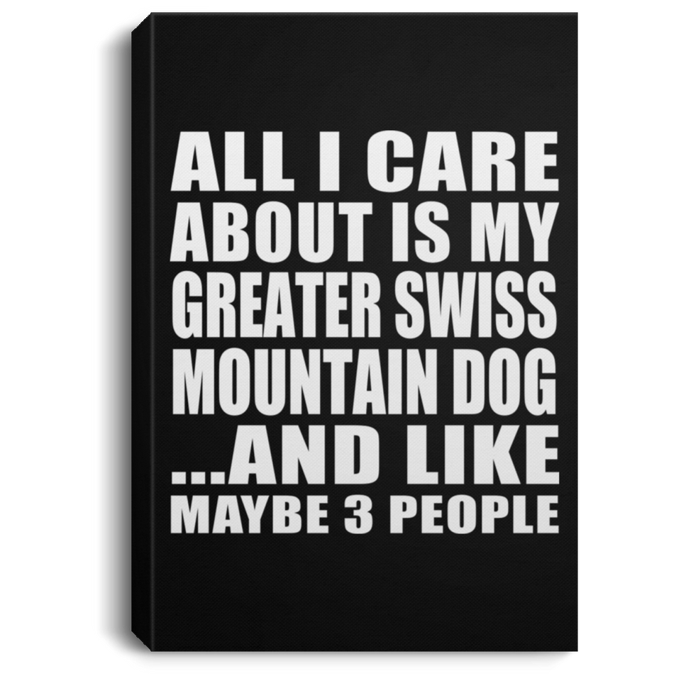 All I Care About Is My Greater Swiss Mountain Dog - Canvas Portrait