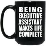 Being Executive Assistant Makes Life Complete - 15oz Coffee Mug Black