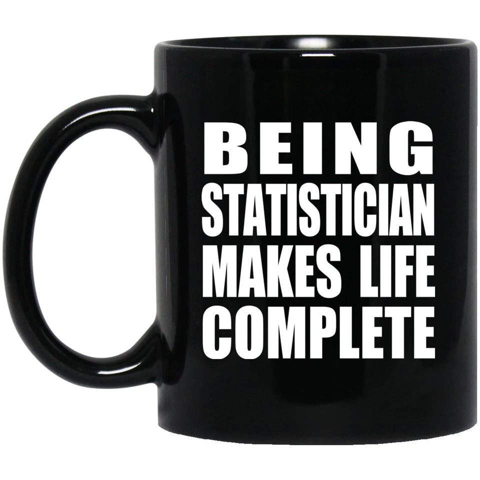 Being Statistician Makes Life Complete - 11oz Coffee Mug Black