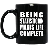 Being Statistician Makes Life Complete - 11oz Coffee Mug Black