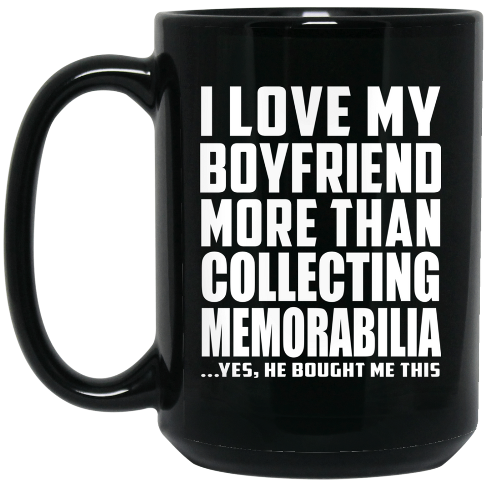 I Love My Boyfriend More Than Collecting Memorabilia - 15 Oz Coffee Mug Black