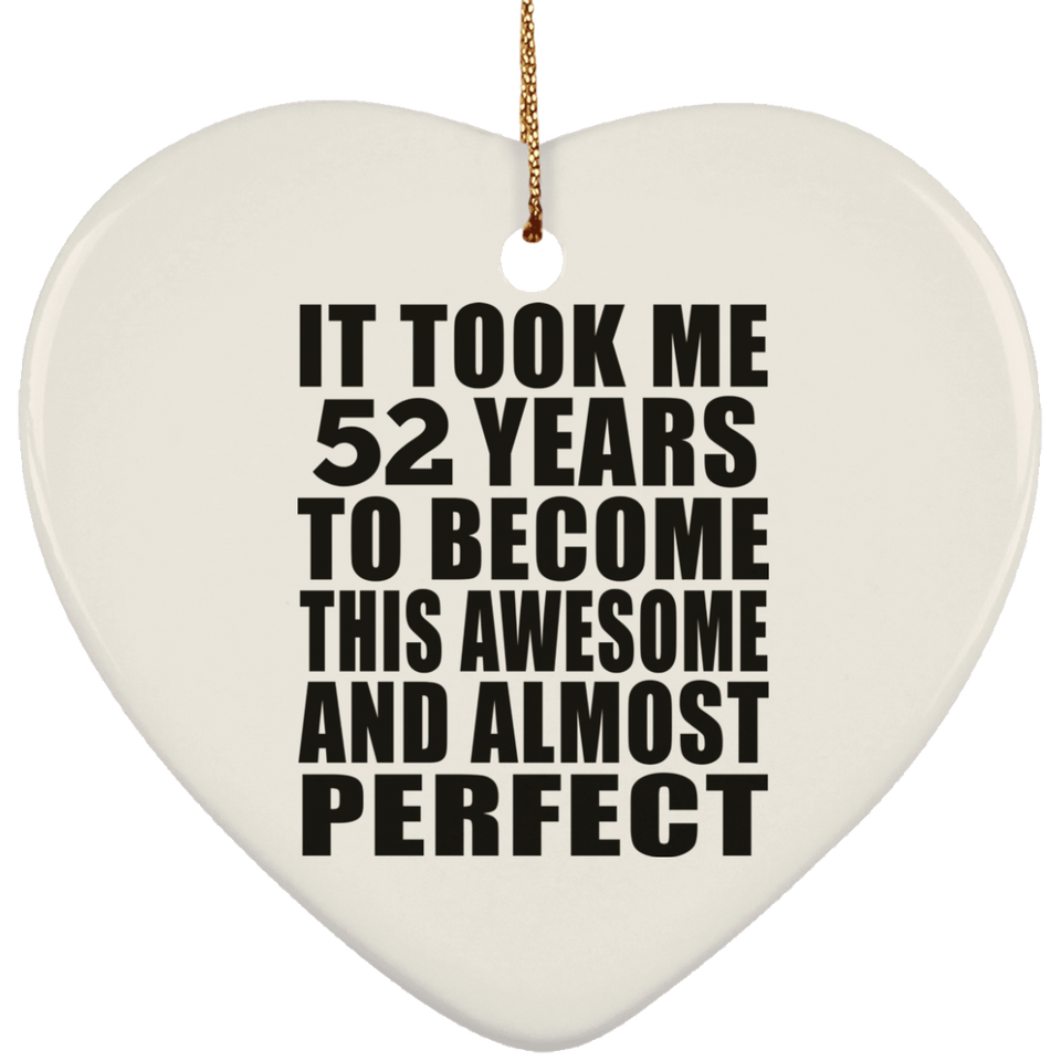 52nd Birthday Took 52 Years To Become Awesome & Perfect - Heart Ornament