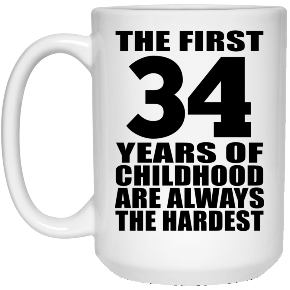 34th Birthday First 34 Years of Childhood Are The Hardest - 15oz Coffee Mug