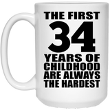 34th Birthday First 34 Years of Childhood Are The Hardest - 15oz Coffee Mug