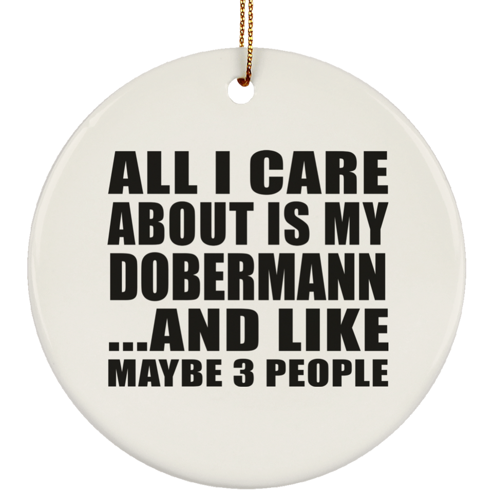 All I Care About Is My Dobermann - Circle Ornament