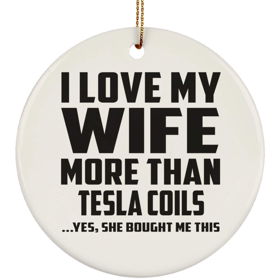 I Love My Wife More Than Tesla Coils - Circle Ornament