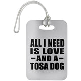 All I Need Is Love And A Tosa Dog - Luggage Bag Tag