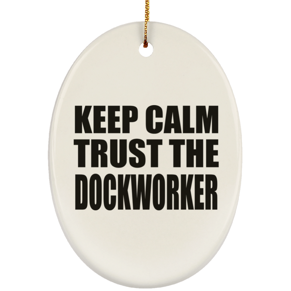 Keep Calm and Trust The Dockworker - Oval Ornament