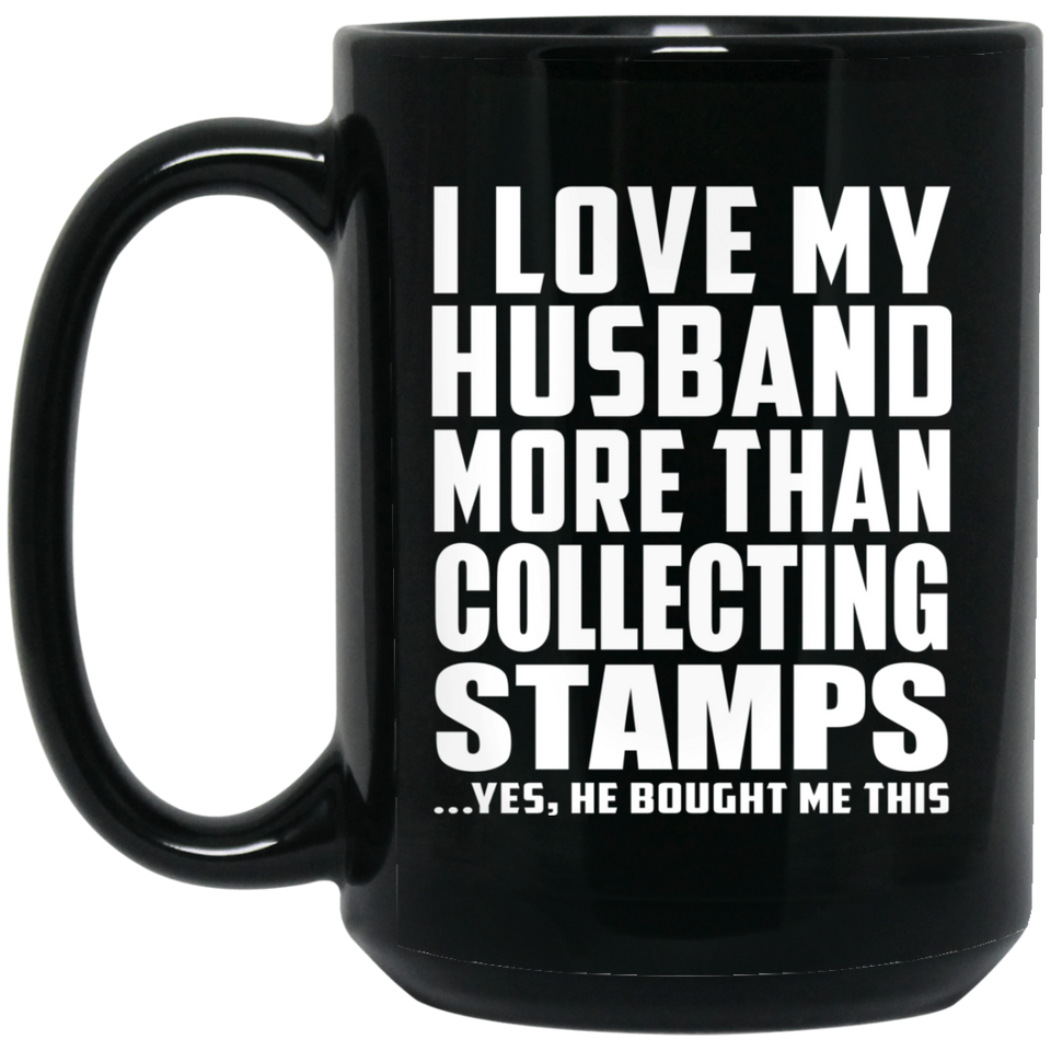 I Love My Husband More Than Collecting Stamps - 15 Oz Coffee Mug Black