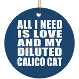 All I Need Is Love And My Diluted Calico Cat - Circle Ornament