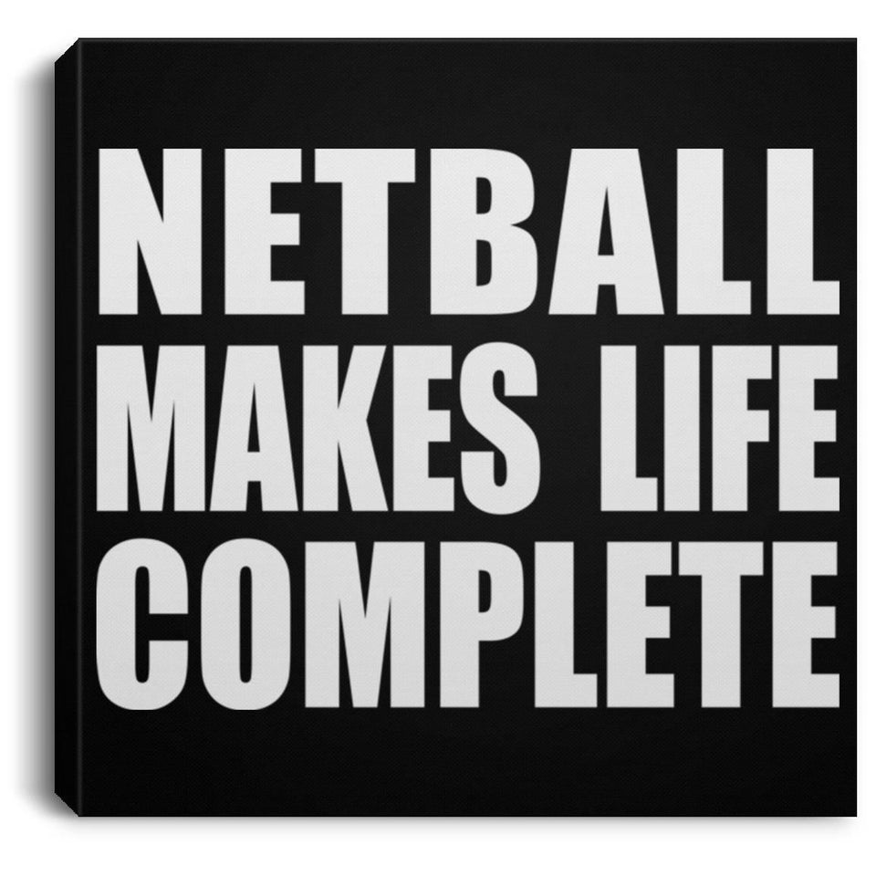 Netball Makes Life Complete - Canvas Square