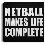 Netball Makes Life Complete - Canvas Square